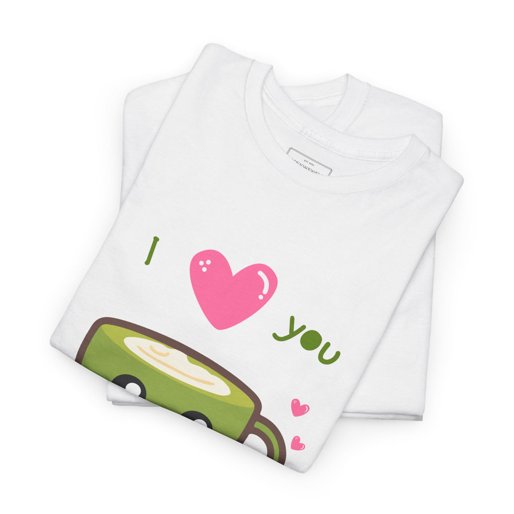 Matcha Love T-Shirt – "I  you so matcha!" Cute Kawaii Tea Tee, Valentine’s Day Gift